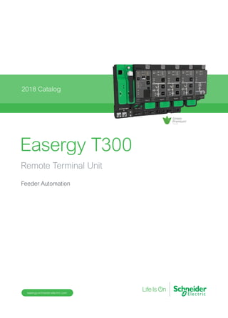 easergy.schneider-electric.com
2018 Catalog
Easergy T300
Remote Terminal Unit
Feeder Automation
 