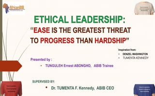 Presented by :
• TUNGULEH Ernest ABONGHO, ABIB Trainee
SUPERVISED BY:
• Dr. TUMENTA F. Kennedy, ABIB CEO
Inspiration from:
• DENZEL WASHINGTON
• TUMENTA KENNEDY
 