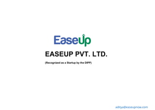 EASEUP PVT. LTD.
(Recognized as a Startup by the DIPP)
aditya@easeupnow.com
 