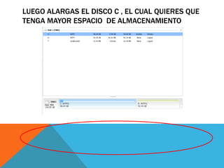 LUEGO ALARGAS EL DISCO C , EL CUAL QUIERES QUE 
TENGA MAYOR ESPACIO DE ALMACENAMIENTO 
 