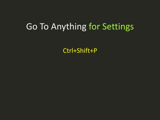 Go To Anything for Settings

         Ctrl+Shift+P
 