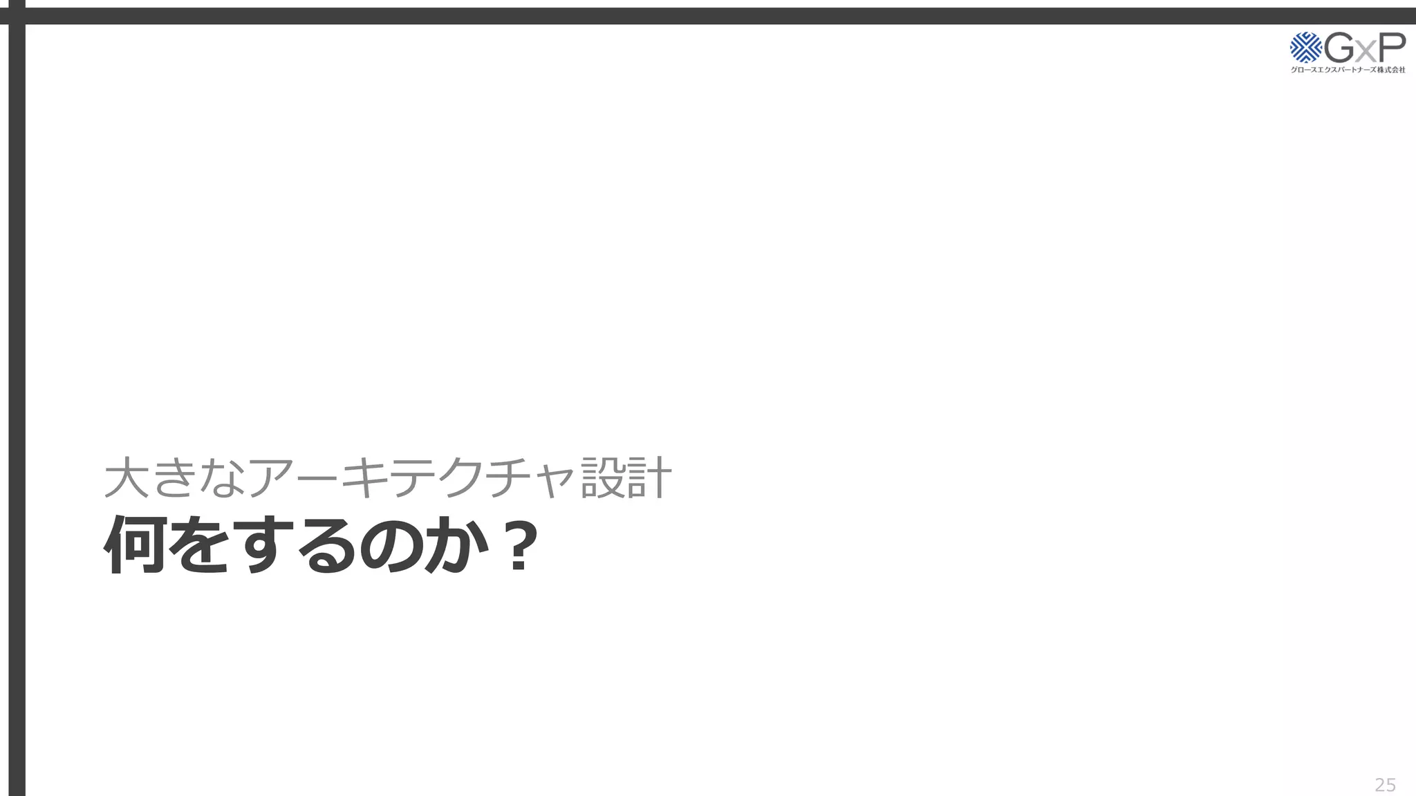 大きなアーキテクチャ設計
何をするのか？
25
 