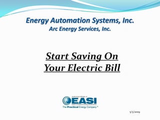 Energy Automation Systems, Inc.Arc Energy Services, Inc. Start Saving On  Your Electric Bill 5/5/2009 