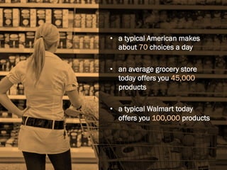 •  a typical American makes 
about 70 choices a day
•  an average grocery store
today offers you 45,000
products
•  a typi...