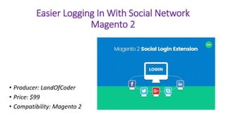 Easier Logging In With Social Network
Magento 2
• Producer: LandOfCoder
• Price: $99
• Compatibility: Magento 2
 