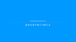 Easiest Clean Architecture
おさえるべき二つのこと
 
