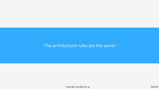 -The architecture rules are the same! -
Copyright 2019 @nuits_jp Slide 68
 