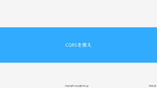 CQRSを使え
Copyright 2019 @nuits_jp Slide 58
 
