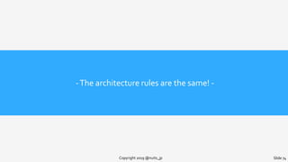 -The architecture rules are the same! -
Copyright 2019 @nuits_jp Slide 74
 