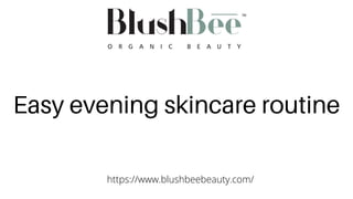 https://www.blushbeebeauty.com/
Easy evening skincare routine
 