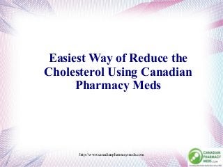 Easiest Way of Reduce the
Cholesterol Using Canadian
      Pharmacy Meds




      http://www.canadianpharmacymeds.com
 