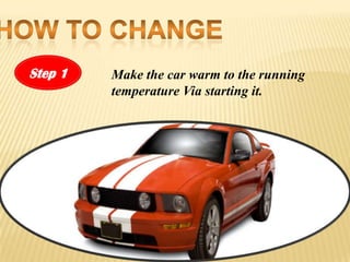 Step 1   Make the car warm to the running
         temperature Via starting it.
 