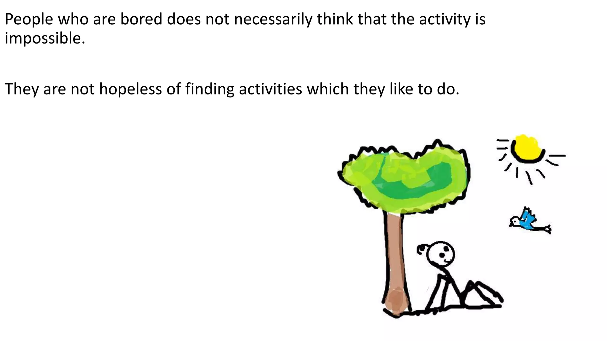 People who are bored does not necessarily think that the activity is
impossible.
They are not hopeless of finding activities which they like to do.
 