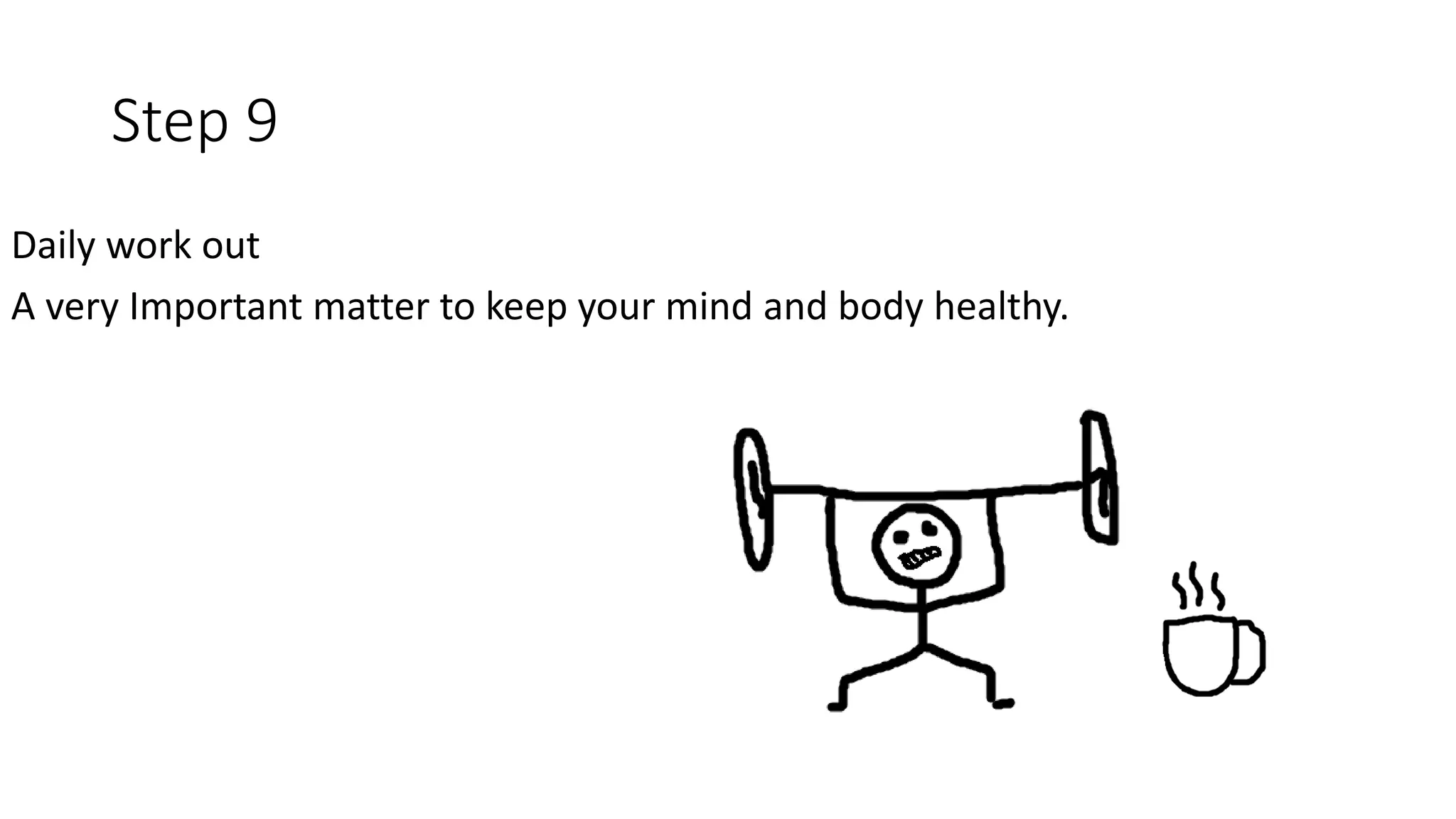 Step 9
Daily work out
A very Important matter to keep your mind and body healthy.
 