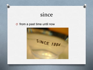 since
O from a past time until now
 
