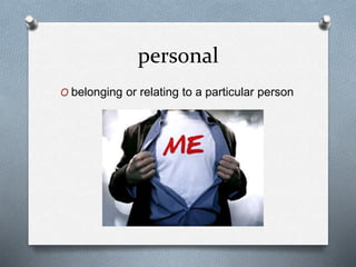 personal
O belonging or relating to a particular person
 