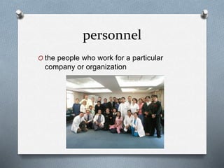personnel
O the people who work for a particular
company or organization
 