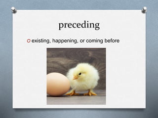 preceding
O existing, happening, or coming before
 