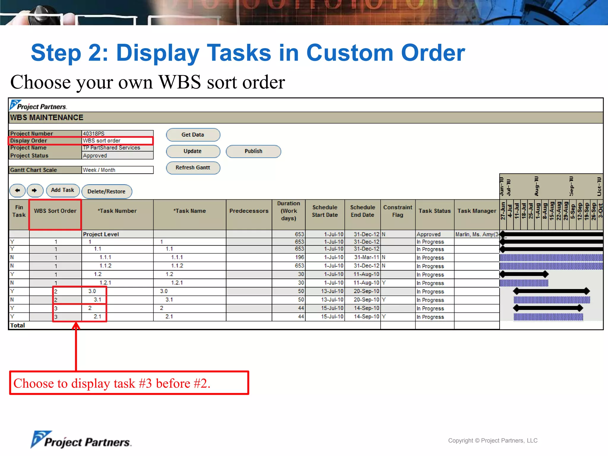 Step 2: Display Tasks in Custom Order
Choose your own WBS sort order

Choose to display task #3 before #2.

Copyright © Project Partners, LLC

 