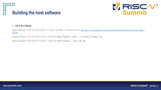 Information Classification: General
Building the host software
• ssh to the instance
ubuntu@ip-172-31-57-143:~$ git clone --recursive https://github.com/acceleratedtech/ssith-aws-
fpga
ubuntu@ip-172-31-57-143:~/ssith-aws-fpga$ sudo ./install-deps.sh
ubuntu@ip-172-31-57-143:~/ssith-aws-fpga$ ./build.sh
 
