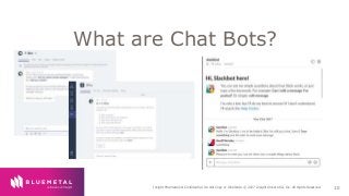 BlueMetal Presentation Insight Proprietary & Confidential. Do Not Copy or Distribute. © 2017 Insight Direct USA, Inc. All Rights Reserved. 10
What are Chat Bots?
 