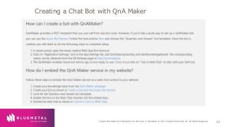BlueMetal Presentation Insight Proprietary & Confidential. Do Not Copy or Distribute. © 2017 Insight Direct USA, Inc. All Rights Reserved. 12
Creating a Chat Bot with QnA Maker
 
