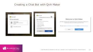 BlueMetal Presentation Insight Proprietary & Confidential. Do Not Copy or Distribute. © 2017 Insight Direct USA, Inc. All Rights Reserved. 13
Creating a Chat Bot with QnA Maker
 