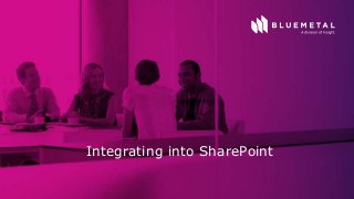 BlueMetal Presentation Insight Proprietary & Confidential. Do Not Copy or Distribute. © 2017 Insight Direct USA, Inc. All Rights Reserved. 16
Integrating into SharePoint
 