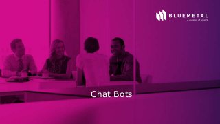 BlueMetal Presentation Insight Proprietary & Confidential. Do Not Copy or Distribute. © 2017 Insight Direct USA, Inc. All Rights Reserved. 7
Chat Bots
 