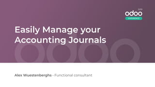 Easily Manage your
Accounting Journals
Alex Wuestenberghs • Functional consultant
2019
EXPERIENCE
 