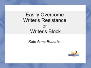 Easily Overcome
Writer's Resistance
or
Writer's Block
Kate Arms-Roberts
 
