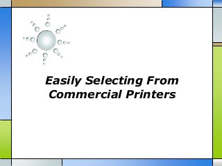Easily Selecting From
Commercial Printers
 