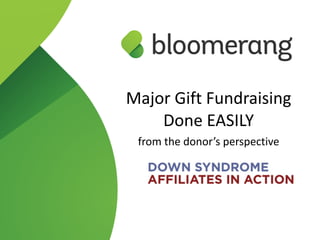 Major  Gift  Fundraising  
Done  EASILY  
from  the  donor’s  perspective
 