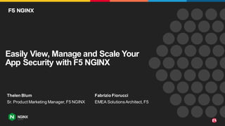 Easily View, Manage and Scale Your
App Security with F5 NGINX
Thelen Blum Fabrizio Fiorucci
Sr. Product Marketing Manager, F5 NGINX EMEA SolutionsArchitect, F5
 