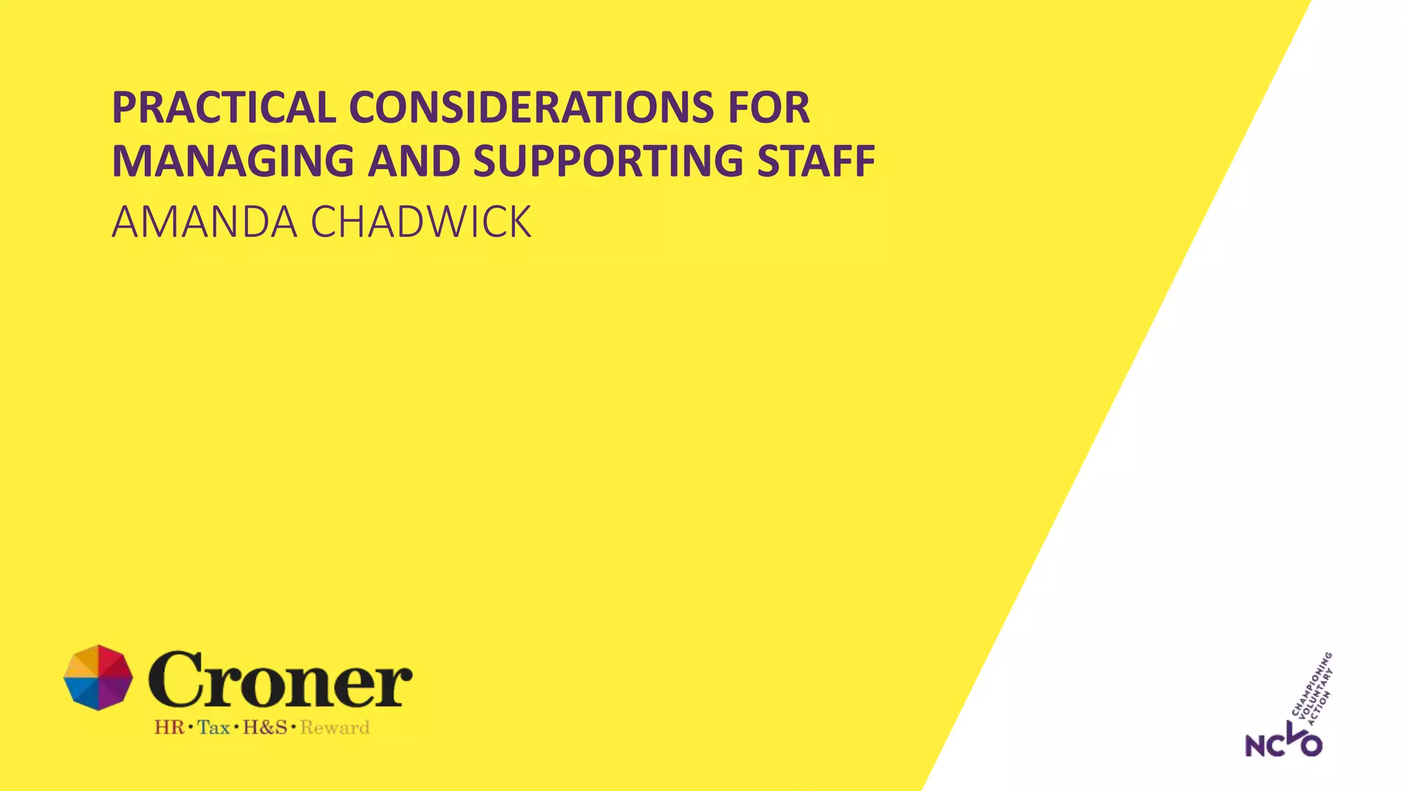 PRACTICAL CONSIDERATIONS FOR
MANAGING AND SUPPORTING STAFF
AMANDA CHADWICK
 