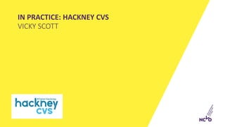 IN PRACTICE: HACKNEY CVS
VICKY SCOTT
 