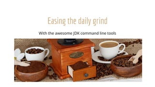 Easing the daily grind with the awesome JDK command line tools
