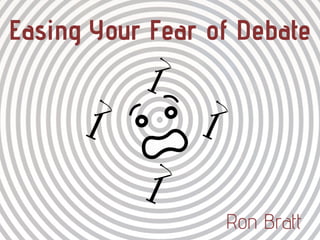 Easing Your Fear of Debate
Ron Bratt
 