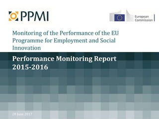 Monitoring of the Performance of the EU
Programme for Employment and Social
Innovation
28 June 2017
Performance Monitoring Report
2015-2016
 