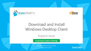 Secure ● Mobile ● Sync ● Share
www.easishare.com
Download and Install
Windows Desktop Client
Explore more
Customise System Settings
Need Help?
 