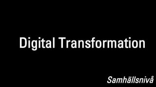 Digital Transformation
Samhällsnivå
 