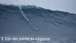 3. Gör det mesta av åǰna
 