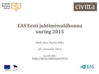 EAS Eesti juhtimisvaldkonna
uuring 2015
Ruth Alas, Marko Rillo
07. oktoober 2015
Laadi alla:
http://bit.ly/juhtimine2015
 