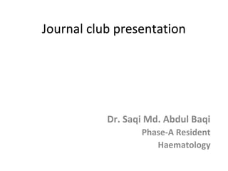 Journal club presentation
Dr. Saqi Md. Abdul Baqi
Phase-A Resident
Haematology
 