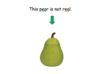 This pear is not real.
 