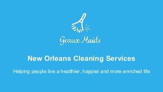 New Orleans Cleaning Services
Helping people live a healthier, happier and more enriched life
 