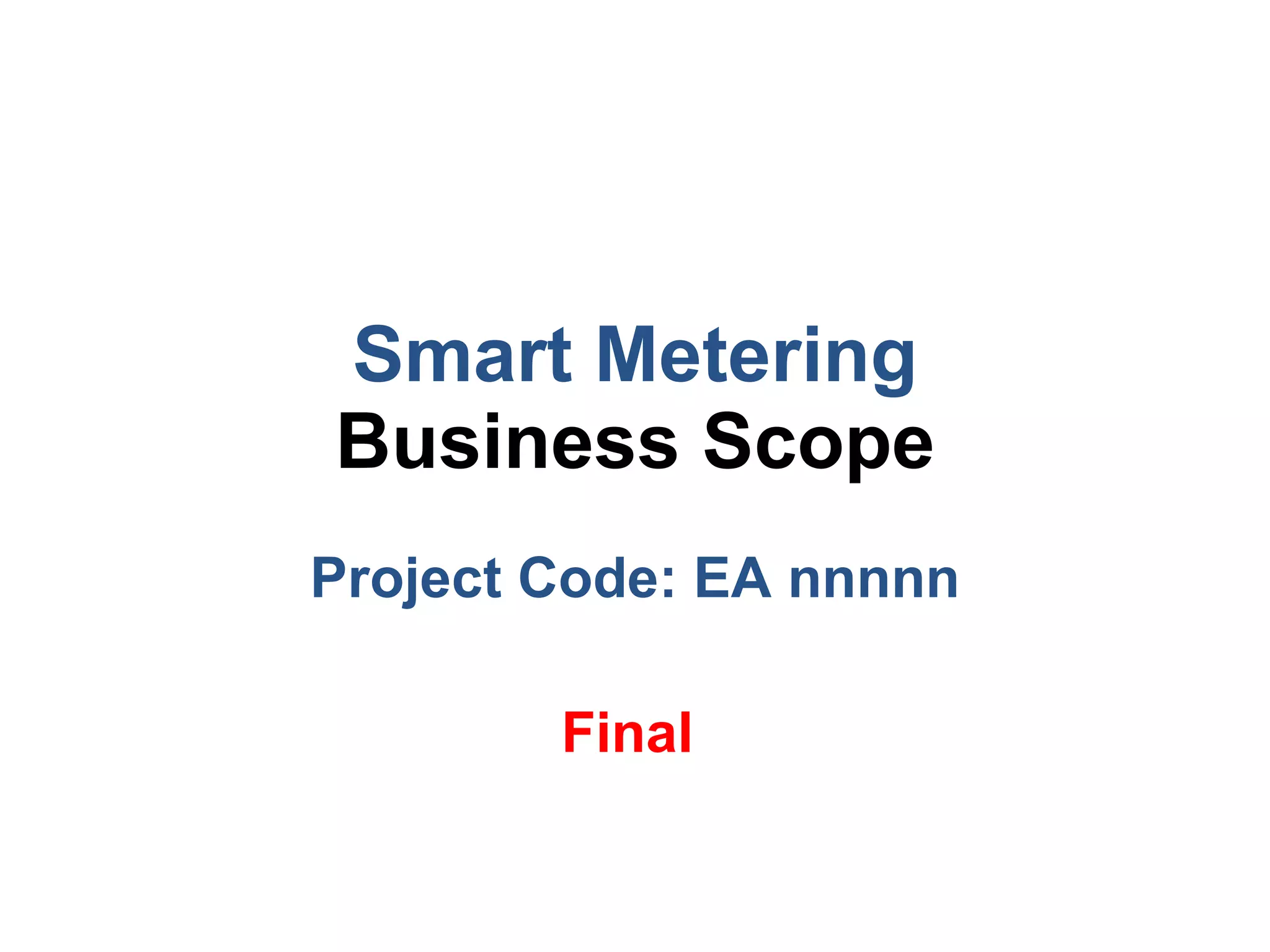 Smart Metering Business Scope Project Code: EA nnnnn Final   