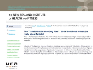 h^p://www.nzihf.co.nz/media-­‐resources-­‐1/ar0cles/the-­‐transforma0on-­‐economy.-­‐what-­‐the-­‐ﬁtness-­‐
industry-­‐is-­‐really-­‐about	
  	
  
 