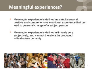 5	
  
	
  Meaningful	
  experiences?	
  
 
