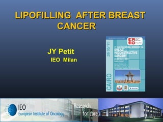 LIPOFILLING AFTER BREASTLIPOFILLING AFTER BREAST
CANCERCANCER
JY Petit
IEO Milan
 